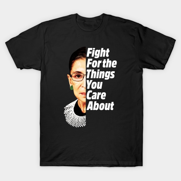 RBG Ruth Bader Ginsburg Fight For The Things You Care About T-Shirt by yaros